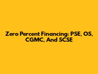 Zero Percent Financing: PSE, OS, CGMC, And SCSE