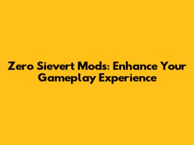 Zero Sievert Mods: Enhance Your Gameplay Experience