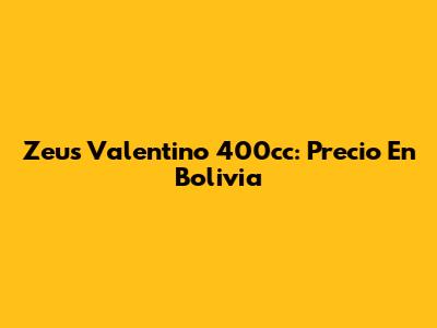 Zeus Valentino 400cc: Precio En Bolivia