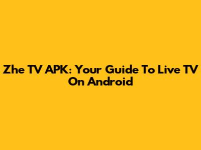 Zhe TV APK: Your Guide To Live TV On Android