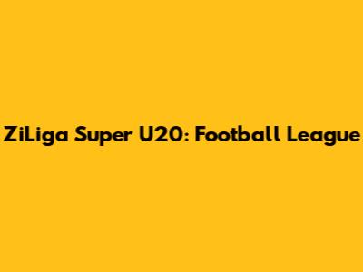 ZiLiga Super U20: Football League