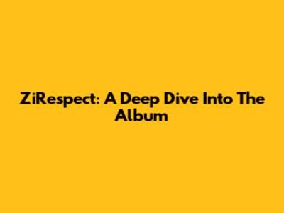 ZiRespect: A Deep Dive Into The Album