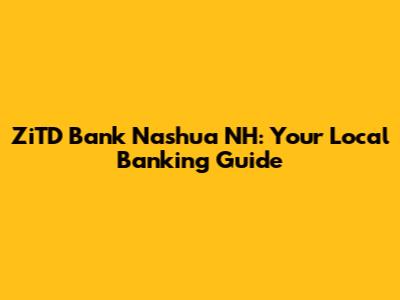 ZiTD Bank Nashua NH: Your Local Banking Guide