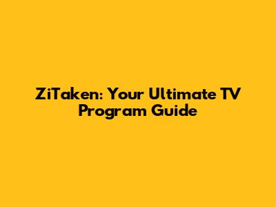 ZiTaken: Your Ultimate TV Program Guide