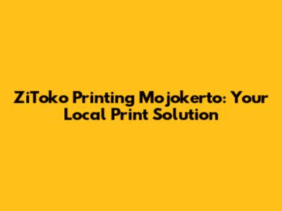 ZiToko Printing Mojokerto: Your Local Print Solution