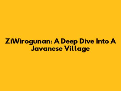 ZiWirogunan: A Deep Dive Into A Javanese Village