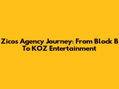 Zico's Agency Journey: From Block B To KOZ Entertainment