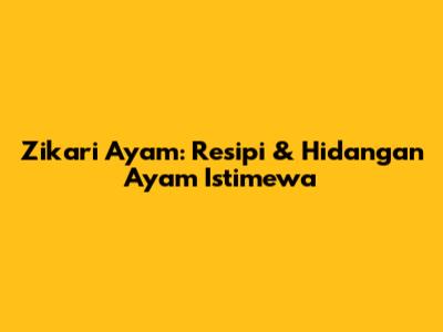Zikari Ayam: Resipi & Hidangan Ayam Istimewa