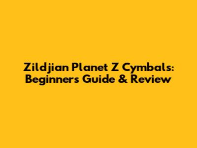 Zildjian Planet Z Cymbals: Beginner's Guide & Review
