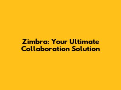 Zimbra: Your Ultimate Collaboration Solution