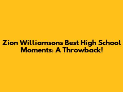 Zion Williamson's Best High School Moments: A Throwback!