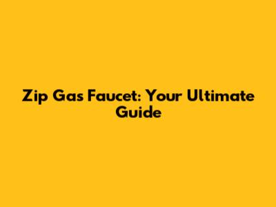 Zip Gas Faucet: Your Ultimate Guide