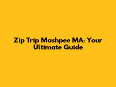 Zip Trip Mashpee MA: Your Ultimate Guide