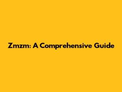 Zmzm: A Comprehensive Guide