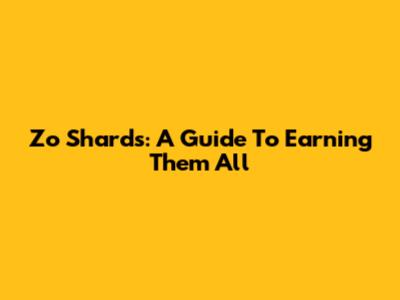 Zo Shards: A Guide To Earning Them All