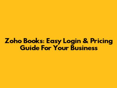 Zoho Books: Easy Login & Pricing Guide For Your Business
