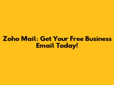Zoho Mail: Get Your Free Business Email Today!