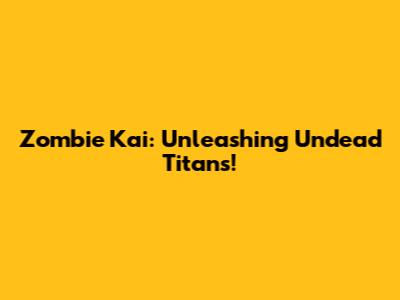 Zombie Kai: Unleashing Undead Titans!