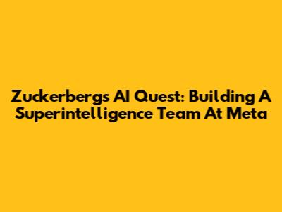 Zuckerberg's AI Quest: Building A Superintelligence Team At Meta