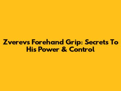 Zverev's Forehand Grip: Secrets To His Power & Control