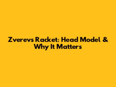Zverev's Racket: Head Model & Why It Matters