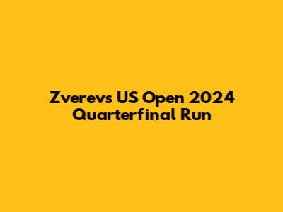 Zverev's US Open 2024 Quarterfinal Run