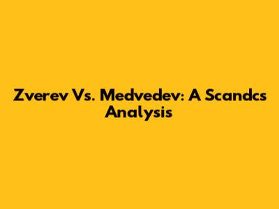 Zverev Vs. Medvedev: A Scandcs Analysis